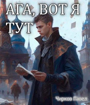 Павел Чирков Ага, вот я тут (2023)